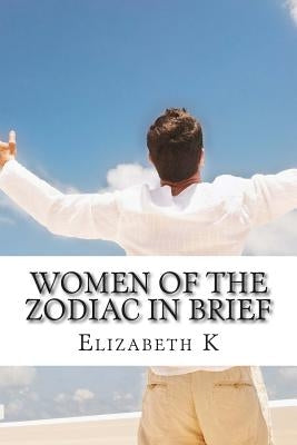 Women of the Zodiac in brief by K, Elizabeth