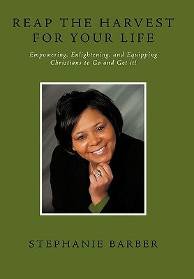 Reap the Harvest for Your Life: Empowering, Enlightening and Equipping Christians to Go and Get It! by Barber, Stephanie