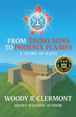 From Taino Suns to Phoenix Flames: A Story of Haiti by Clermont, Woody R.