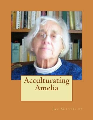 Acculturating Amelia: Round Valley 1937 California by Miller Ed, Jay