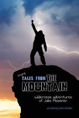 more Tales From The Mountain: Wilderness Adventures of Jake Meissner by Herbst, John
