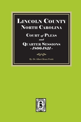 Lincoln County, North Carolina Court of Pleas and Quarter Sessions, 1806-1821 by Pruitt, Albert Bruce