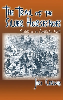 The Trail of the Silver Horseshoes: Stories of the American West by Cernik, Jiri