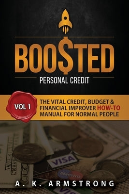 Boosted Personal Credit: The Vital Credit, Budget & Financial Improver 'How To' Manual for Normal People by Armstrong, A. K.