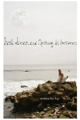 Hell, Dream, and Nothing in Between by P, B.