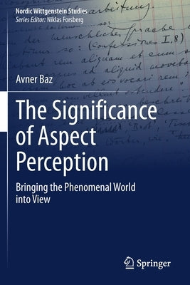 The Significance of Aspect Perception: Bringing the Phenomenal World Into View by Baz, Avner