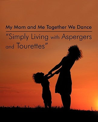 My Mom and Me Together We Dance Simply Living with Aspergers and Tourettes: My Son and I the Dances We Do by Faehn-Sheehan, Emily