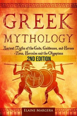 Greek Mythology: Ancient Myths of the Gods, Goddesses, and Heroes - Zeus, Hercules and the Olympians by Margera, Elaine