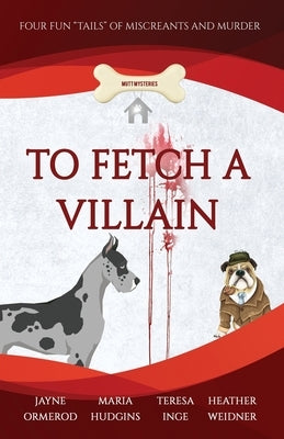 To Fetch a Villain: Four Fun "Tails" of Miscreants and Murder by Hudgins, Maria