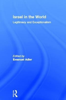 Israel in the World: Legitimacy and Exceptionalism by Adler, Emanuel