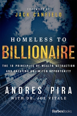 Homeless to Billionaire: The 18 Principles of Wealth Attraction and Creating Unlimited Opportunity by Andres Pira