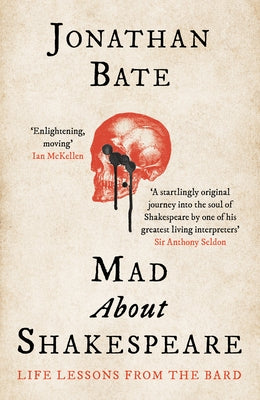 Mad about Shakespeare: From Classroom to Theatre to Emergency Room by Bate, Jonathan