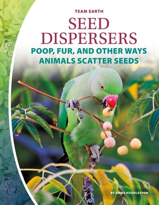 Seed Dispersers: Poop, Fur, and Other Ways Animals Scatter Seeds by Huddleston, Emma