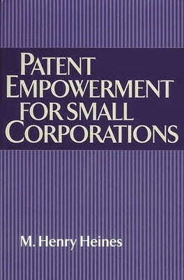 Patent Empowerment for Small Corporations by Heines, M. Henry