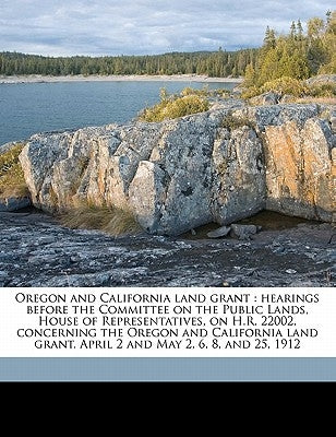 Oregon and California land grant: hearings before the Committee on the Public Lands, House of Representatives, on H.R. 22002, concerning the Oregon an by United States Congress House Committe