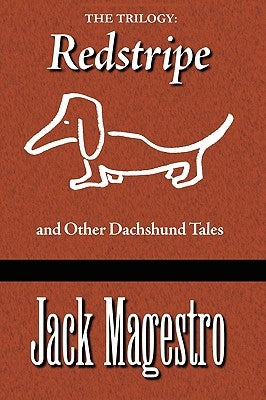 The Trilogy: Redstripe And Other Dachshund Tales by Magestro, Jack