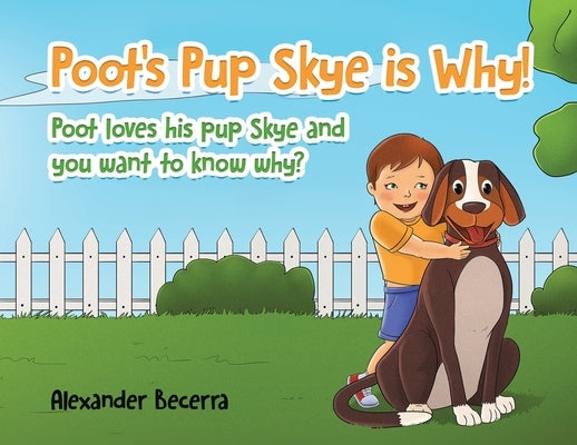 Poot's Pup Skye is Why!: Poot loves his pup Skye and you want to know why? by Becerra, Alexander