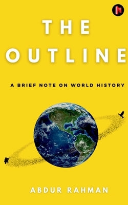 The Outline: A Brief Note on World History by Rahman, Abdur