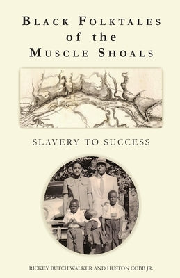 Black Folktales of the Muscle Shoals - Slavery to Success by Walker, Rickey Butch