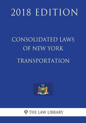 Consolidated Laws of New York - Transportation (2018 Edition) by The Law Library