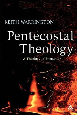 Pentecostal Theology: A Theology of Encounter by Warrington, Keith