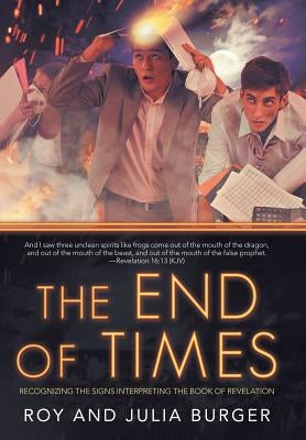 The End of Times: Recognizing the Signs Interpreting the Book of Revelation by Burger, Roy