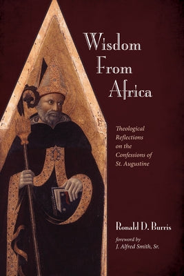 Wisdom from Africa: Theological Reflections on the Confessions of St. Augustine by Burris, Ronald D.