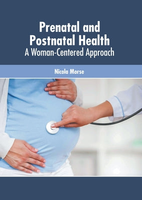 Prenatal and Postnatal Health: A Woman-Centered Approach by Morse, Nicola
