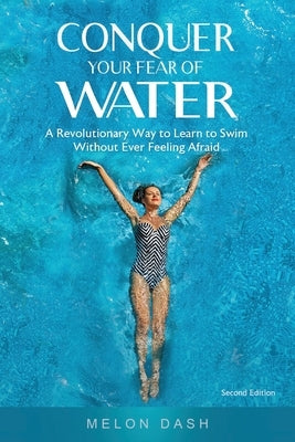 Conquer Your Fear of Water: A Revolutionary Way to Learn to Swim Without Ever Feeling Afraid Color Version by Dash, Melon