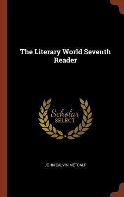 The Literary World Seventh Reader by Metcalf, John Calvin