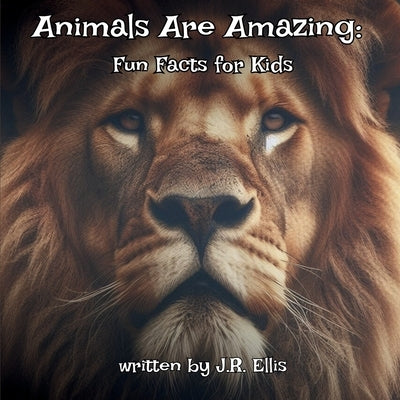 Animals Are Amazing!: Fun Facts For Kids by Ellis, J. R.