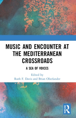 Music and Encounter at the Mediterranean Crossroads: A Sea of Voices by Davis, Ruth F.