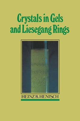 Crystals in Gels and Liesegang Rings by Henisch, Heinz K.