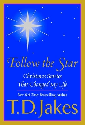 Follow the Star: Christmas Stories That Changed My Life by Jakes, T. D.