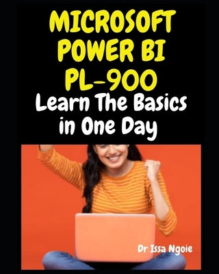 Microsoft Power Bi Pl-900: Learn The Basics in One Day by Ngoie, Issa