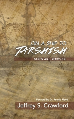 On A Ship To Tarshish: God's Will, Your Life by Crawford, Jeffrey S.