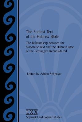 The Earliest Text of the Hebrew Bible: The Relationship between the Masoretic Text and the Hebrew Base of the Septuagint Reconsidered by Schenker, Adrian