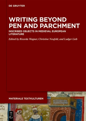 Writing Beyond Pen and Parchment: Inscribed Objects in Medieval European Literature by Wagner, Ricarda
