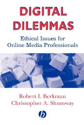 Digital Dilemmas: Ethical Issues for Online Media Professionals by Berkman, Robert I.