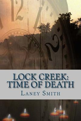 Lock Creek: Time of Death by Smith, Laney