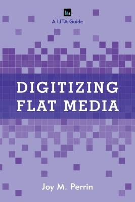 Digitizing Flat Media: Principles and Practices by Perrin, Joy M.