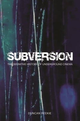Subversion: The Definitive History of Underground Cinema by Reekie, Duncan