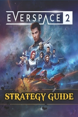 EVERSPACE 2 Strategy Guide: Secrets, Tips, Guides, And Help by Patrick L Deese