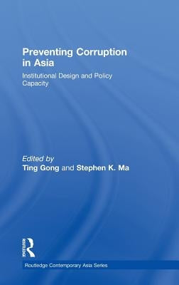 Preventing Corruption in Asia: Institutional Design and Policy Capacity by Gong, Ting