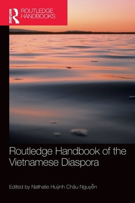 Routledge Handbook of the Vietnamese Diaspora by Nguy&#7877;n, Nathalie Hu&#7923;nh Ch穹