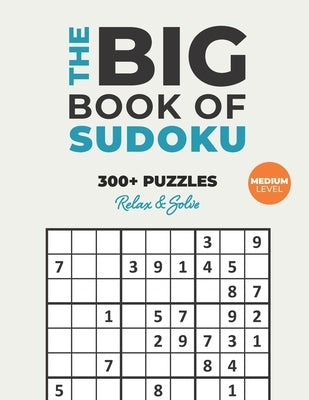 The Big Book of Sudoku: Over 300+ Medium Puzzles & Solutions to Challenge Your Brain by Seriality, Logicality