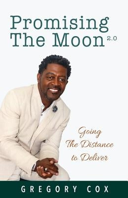 Promising The Moon: Going The Distance To Deliver by Cox, Gregory