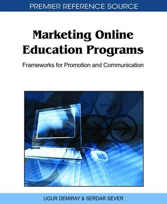 Marketing Online Education Programs: Frameworks for Promotion and Communication by Demiray, Ugur