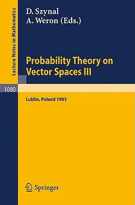 Probability Theory on Vector Spaces III: Proceedings of a Conference Held in Lublin, Poland, August 24-31, 1983 by Szynal, D.