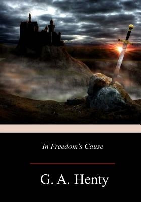 In Freedom's Cause by Henty, G. a.